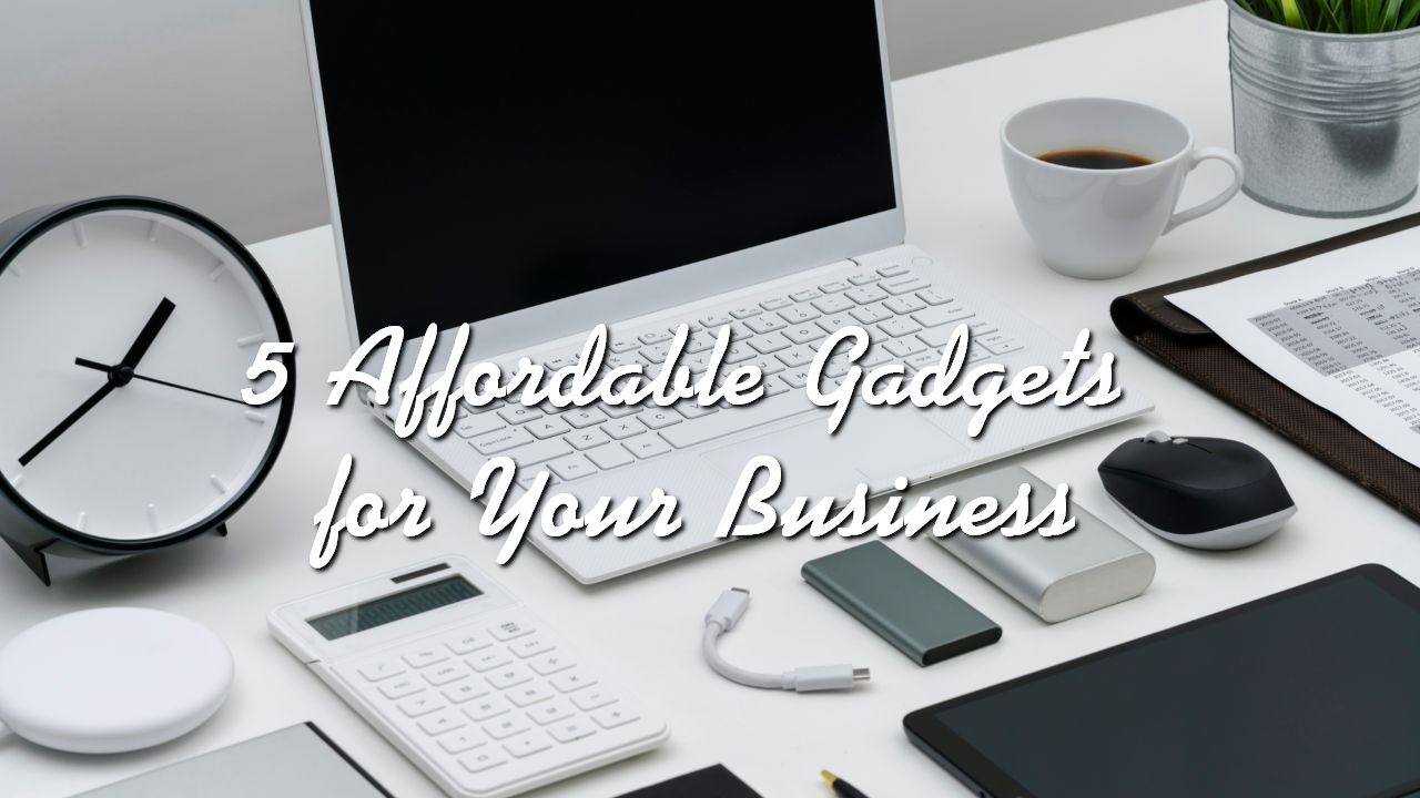 5 Affordable Gadgets for Your Business