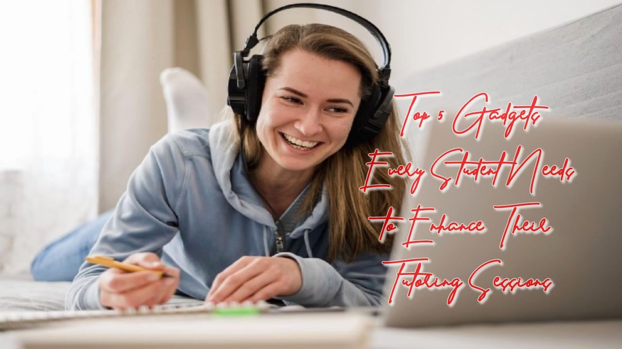 Top 5 Gadgets Every Student Needs to Enhance Their Tutoring Sessions