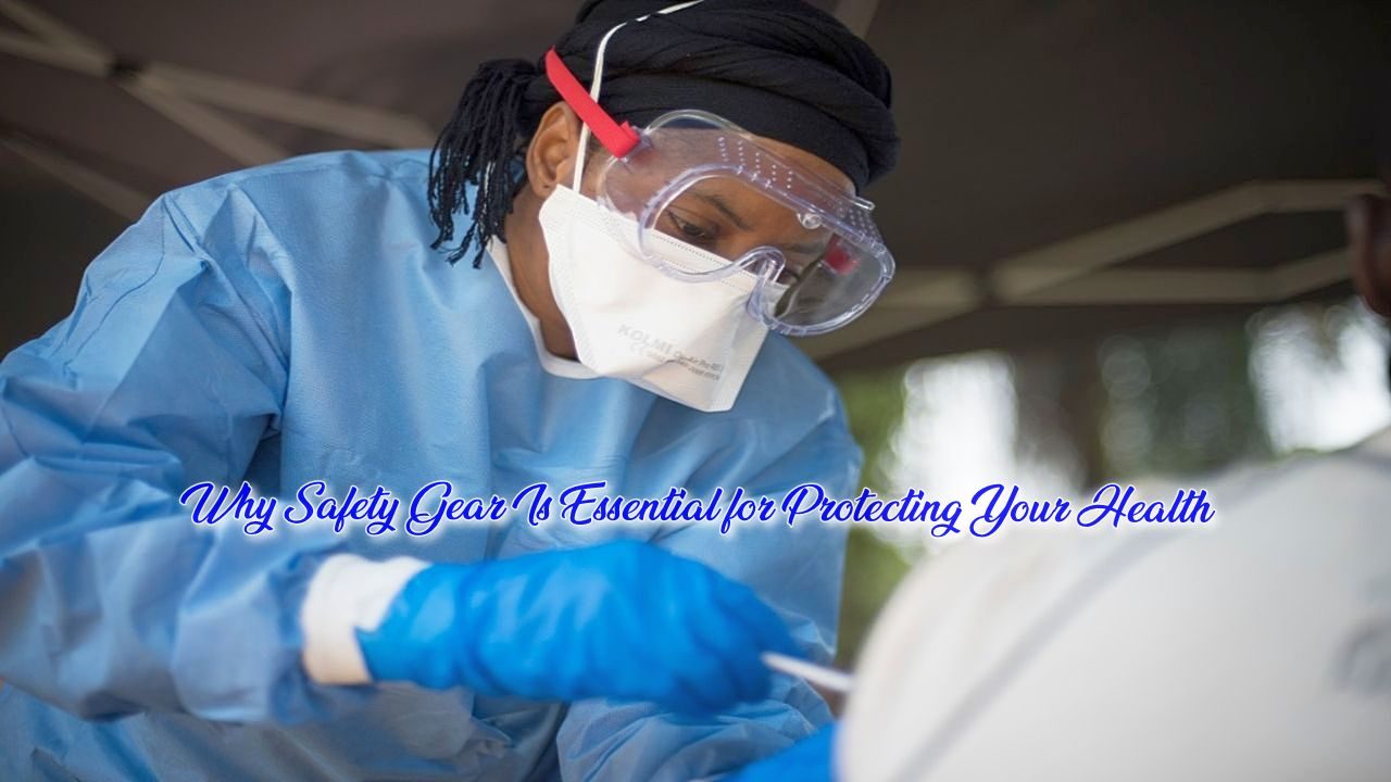 Why Safety Gear Is Essential for Protecting Your Health
